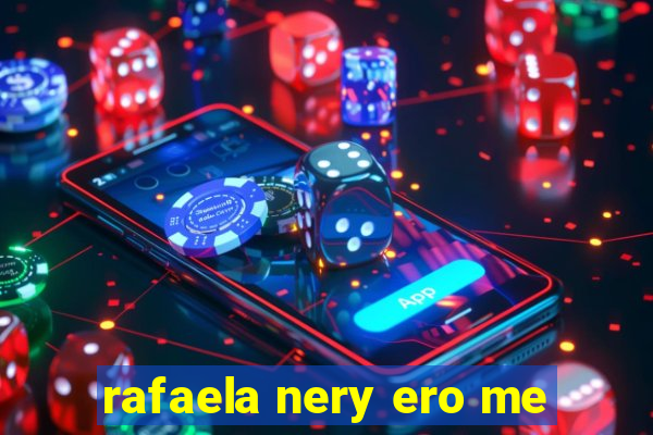 rafaela nery ero me